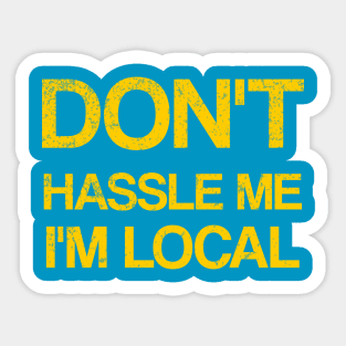 Don't Hassle Me I'm Local Sticker